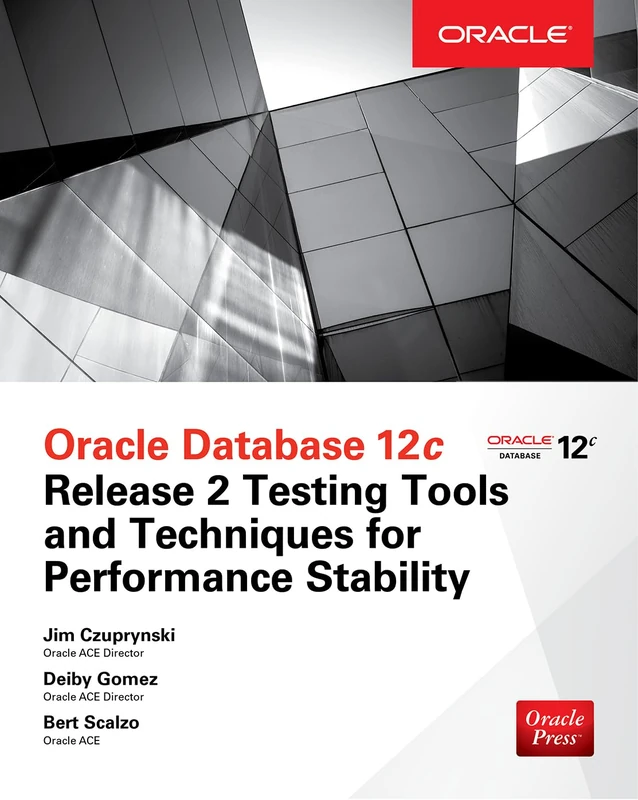 Oracle Database 12c Release 2 Testing Tools and Techniques for Performance and Scalability (DATABASE & ERP - OMG)