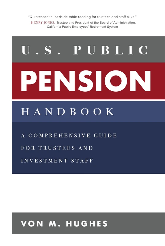U.S. Public Pension Handbook: A Comprehensive Guide for Trustees and Investment Staff (BUSINESS BOOKS)