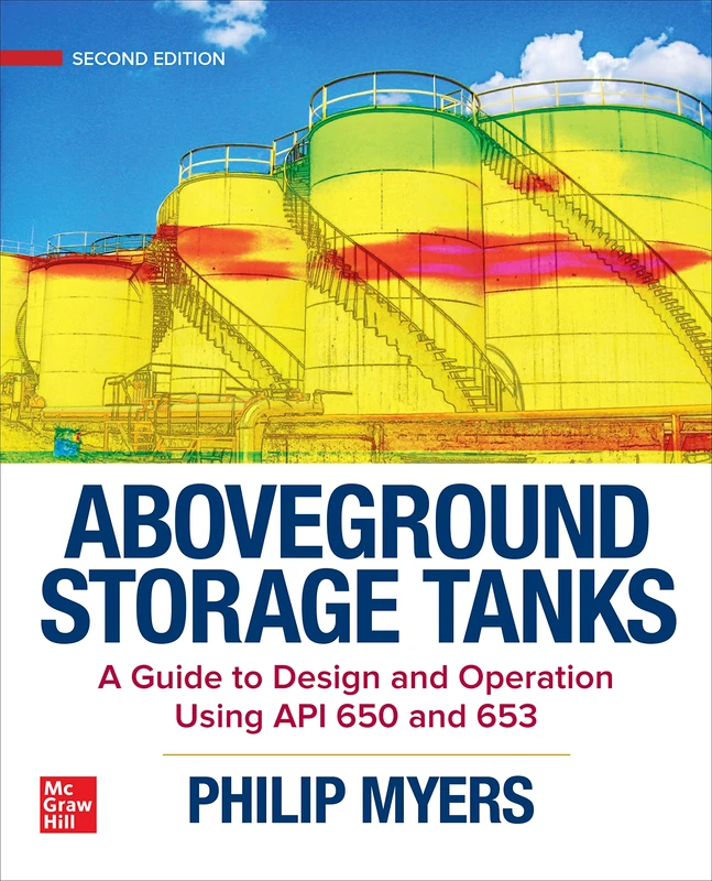 Above Ground Storage Tanks: A Guide to Design and Operation Using API 650 and 653, Second Edition