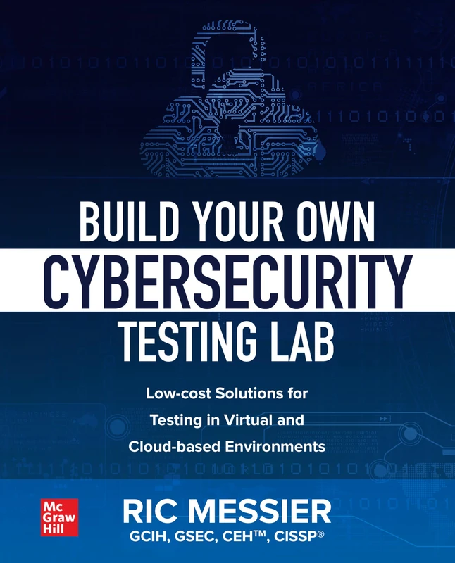 Build Your Own Cybersecurity Testing Lab: Low-cost Solutions for Testing in Virtual and Cloud-based Environments (NETWORKING & COMM - OMG)