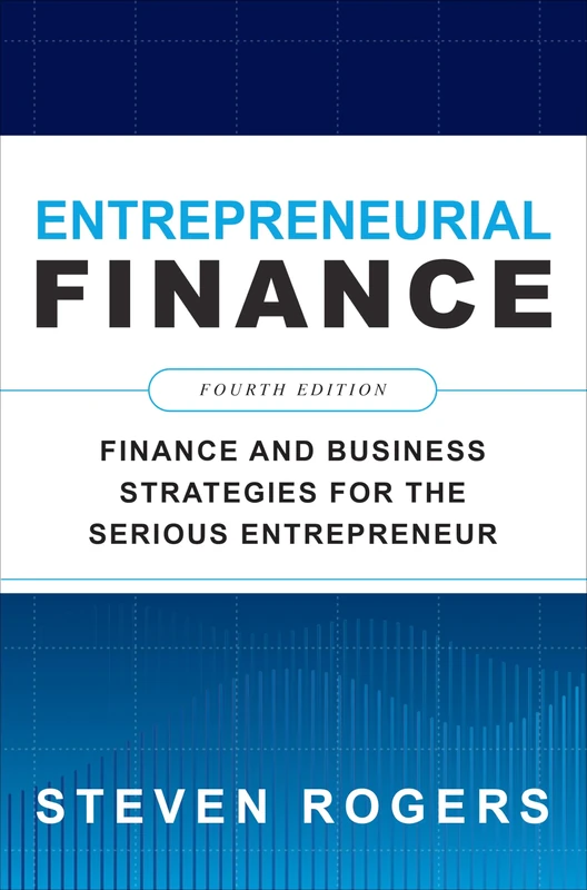 Entrepreneurial Finance, Fourth Edition: Finance and Business Strategies for the Serious Entrepreneur (BUSINESS BOOKS)