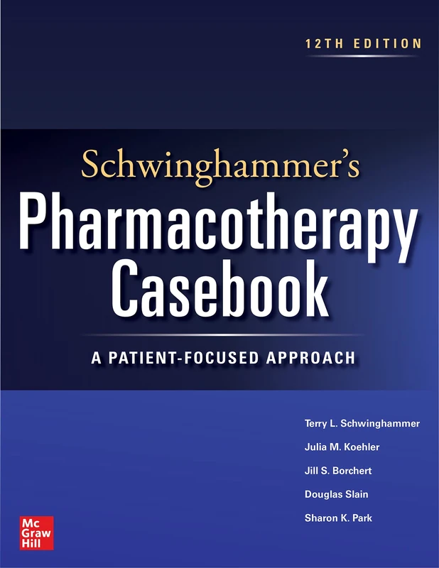 Schwinghammer's Pharmacotherapy Casebook: A Patient-Focused Approach, Twelfth Edition