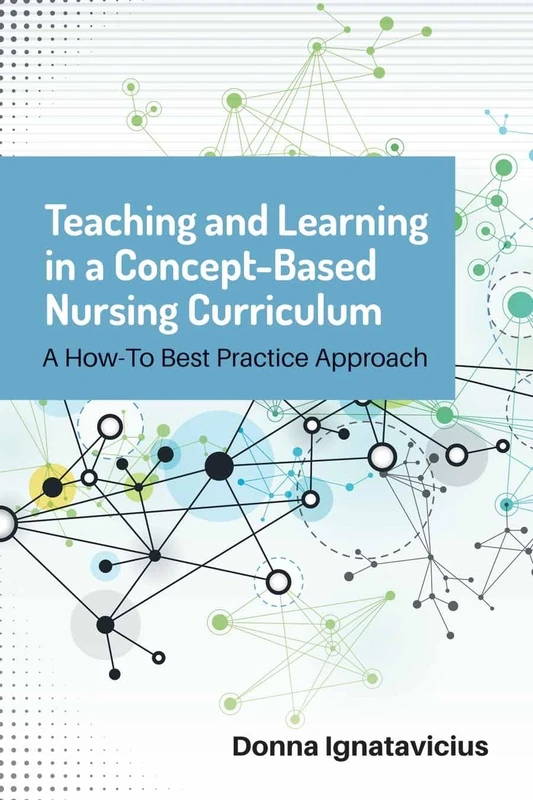 Teaching And Learning In A Concept-Based Nursing Curriculum: A How-to Best Practice Approach