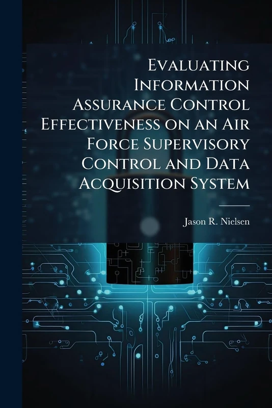 Evaluating Information Assurance Control Effectiveness on an Air Force Supervisory Control and Data Acquisition System