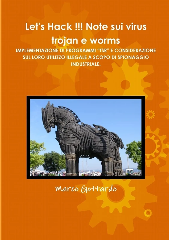Let's Hack !!! Note sui virus trojan e worms IMPLEMENTAZIONE DI PROGRAMMI “TSR” E CONSIDERAZIONE SUL LORO UTILIZZO ILLEGALE A SCOPO DI SPIONAGGIO INDUSTRIALE.