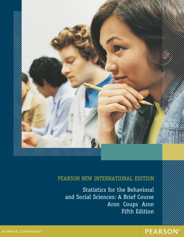 Statistics for The Behavioral and Social Sciences: A Brief Course: Statistics for the Behavioral and Social Sciences: A Brief Course Aron Coups Aron Fifth Edition: Pearson New International Edition