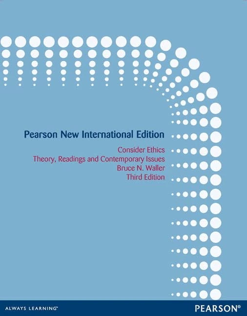 Consider Ethics: Pearson New International Edition:Theory, Readings, and Contemporary Issues
