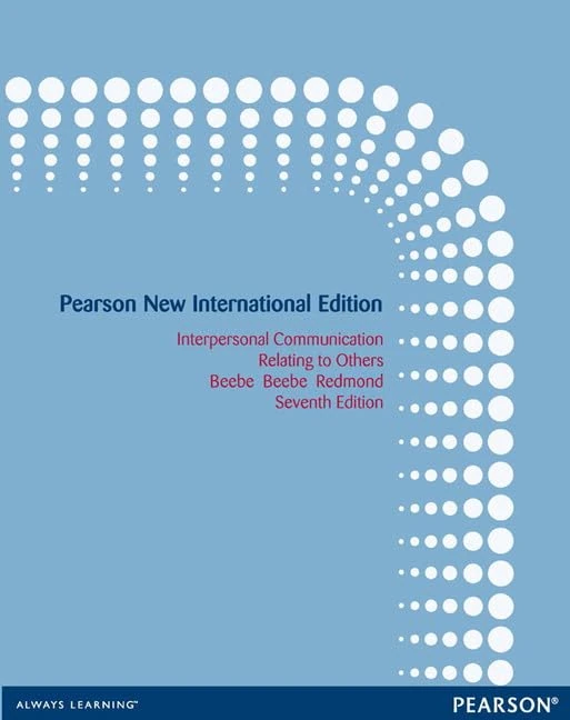 Interpersonal Communication Relating to Others Beebe Beebe Redmond Seventh Edition: Pearson New International Edition
