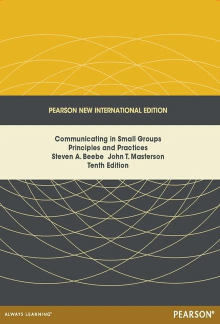 Pearson New International Edition Communicating in Small Groups Principles and Practices