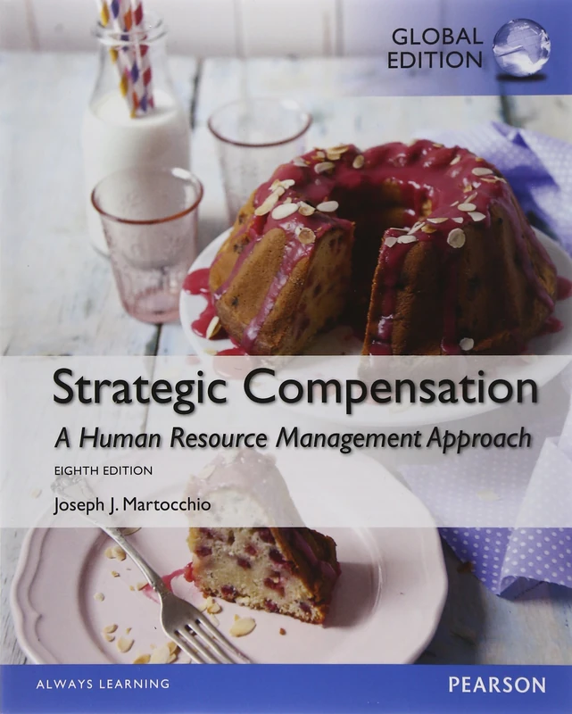 Strategic Compensation A Human Resource Management Approach, Global Edition: A Human Resource Management Approach, Global Edition