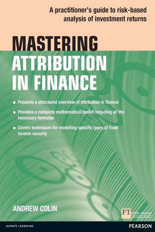 Mastering Attribution in Finance: A practitioner's guide to risk-based analysis of investment returns (Financial Times Series)