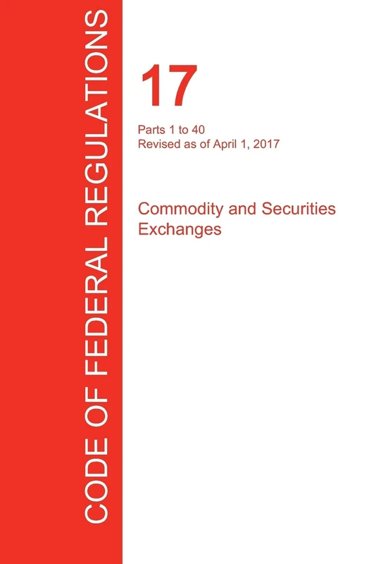 CFR 17, Parts 1 to 40, Commodity and Securities Exchanges, April 01, 2017 (Volume 1 of 4)