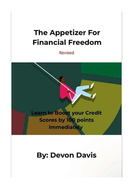 The Appetizer For Financial Freedom: Learn to Boost your Credit Scores by 100 points Immediately