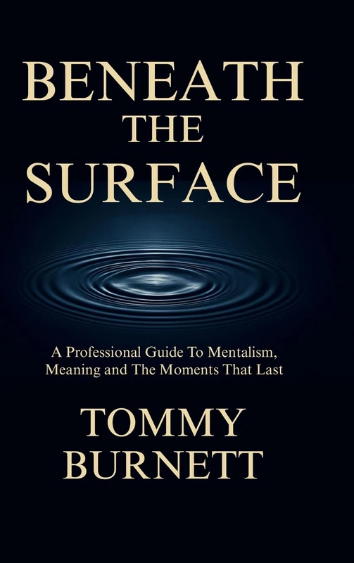 BENEATH THE SURFACE: A Professional Guide To Mentalism, Meaning and Moments That Last