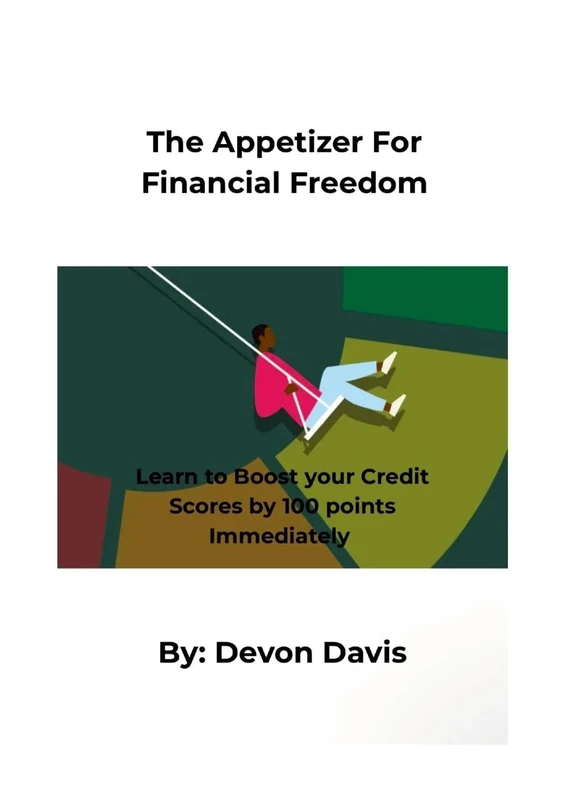 The Appetizer For Financial Freedom: Learn to Boost your Credit Scores by 100 points Immediately