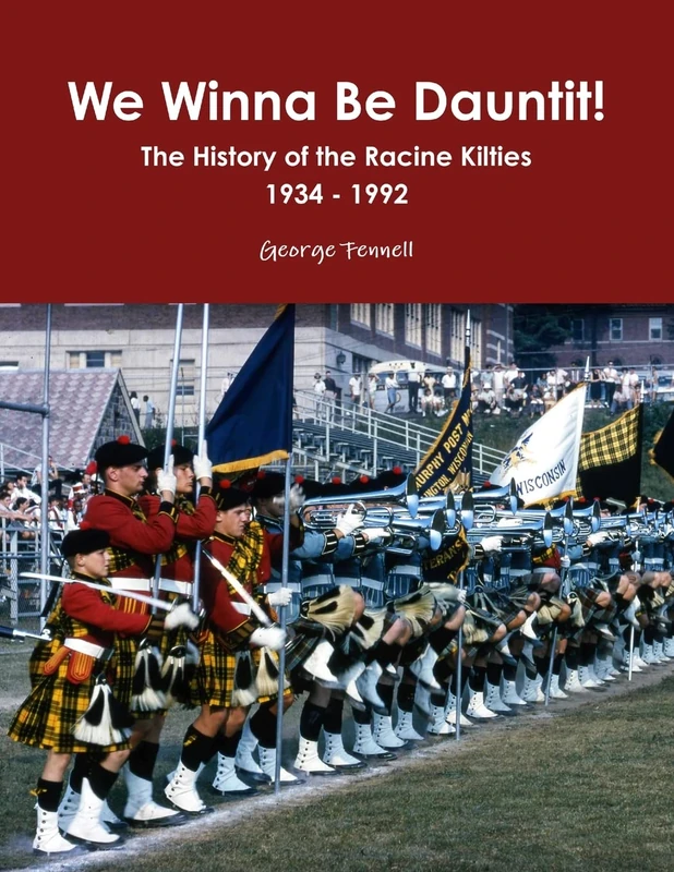 We Winna Be Dauntit! The History of the Racine Kilties Drum and Bugle Corps 1934 - 1992 - Image 1