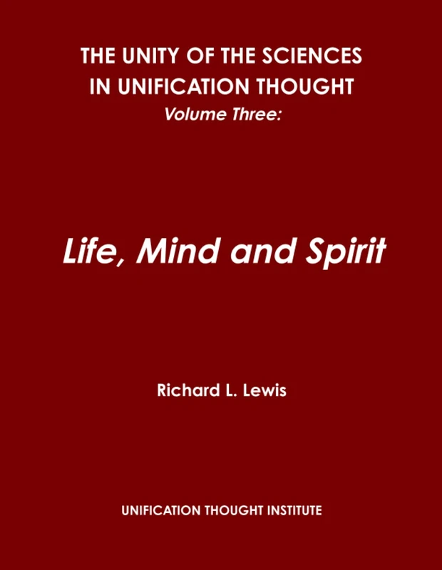 The Unity of the Sciences in Unification Thought, Volume Three: Life, Mind and Spirit