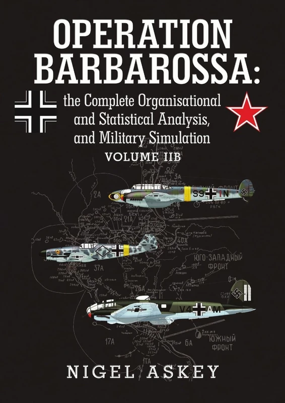 Operation Barbarossa: The Complete Organisational and Statistical Analysis, and Military Simulation Volume llb