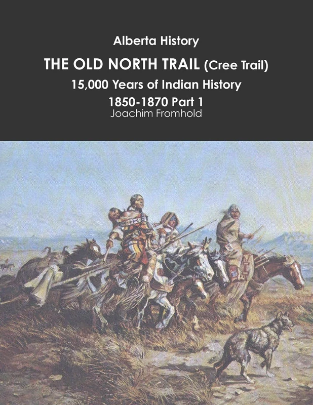 Alberta History: THE OLD NORTH TRAIL (Cree Trail), 15,000 Years of Indian History: 1850-1870 Part 1