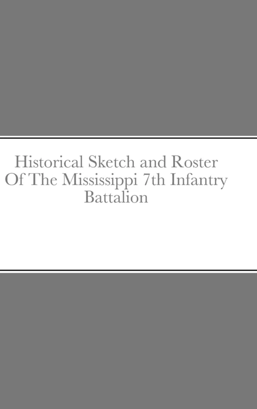 Historical Sketch and Roster Of The Mississippi 7th Infantry Battalion - Image 1