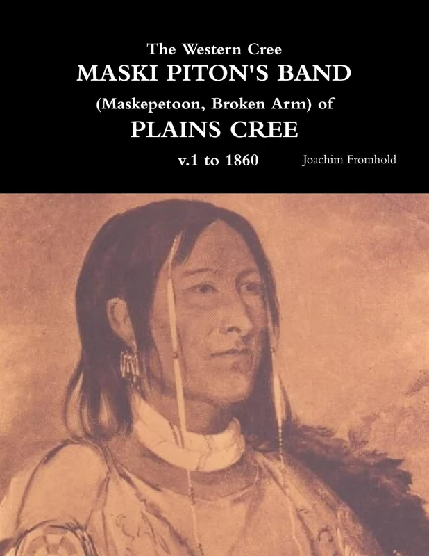 The Western Cree MASKI PITON'S BAND (Maskepetoon, Broken Arm) of PLAINS CREE v.1 to 1870 - Image 1