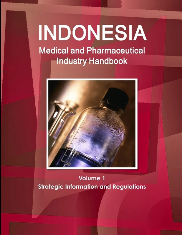 Indonesia Medical and Pharmaceutical Industry Handbook Volume 1 Strategic Information and Regulations (World Business and Investment Library)