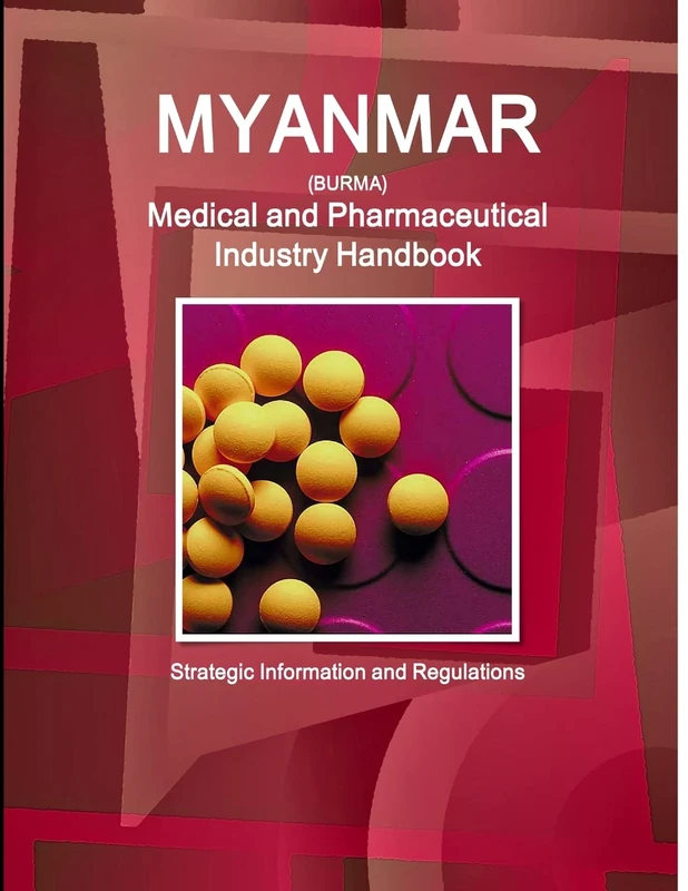 Myanmar Medical and Pharmaceutical Industry Handbook - Strategic Information and Regulations (World Business and Investment Library)