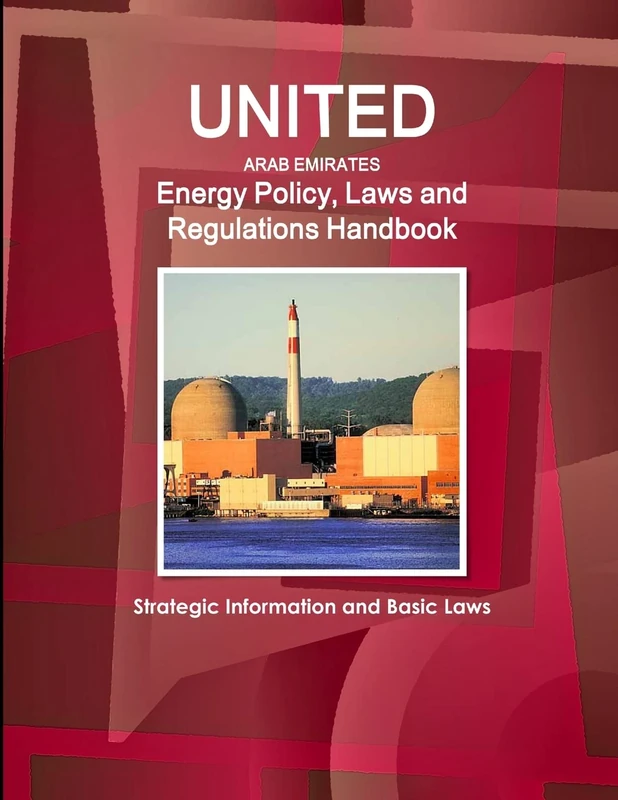 United Arab Emirates Energy Policy, Laws and Regulations Handbook: Strategic Information and Basic Laws (World Business and Investment Library)