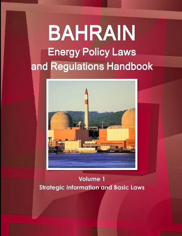 Bahrain Energy Policy Laws and Regulations Handbook Volume 1 Strategic Information and Basic Laws (World Business and Investment Library)