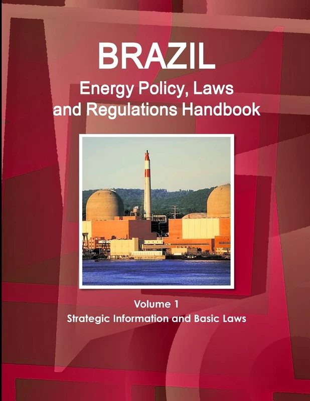 Brazil Energy Policy, Laws and Regulations Handbook Volume 1 Strategic Information and Basic Laws (World Business and Investment Library)