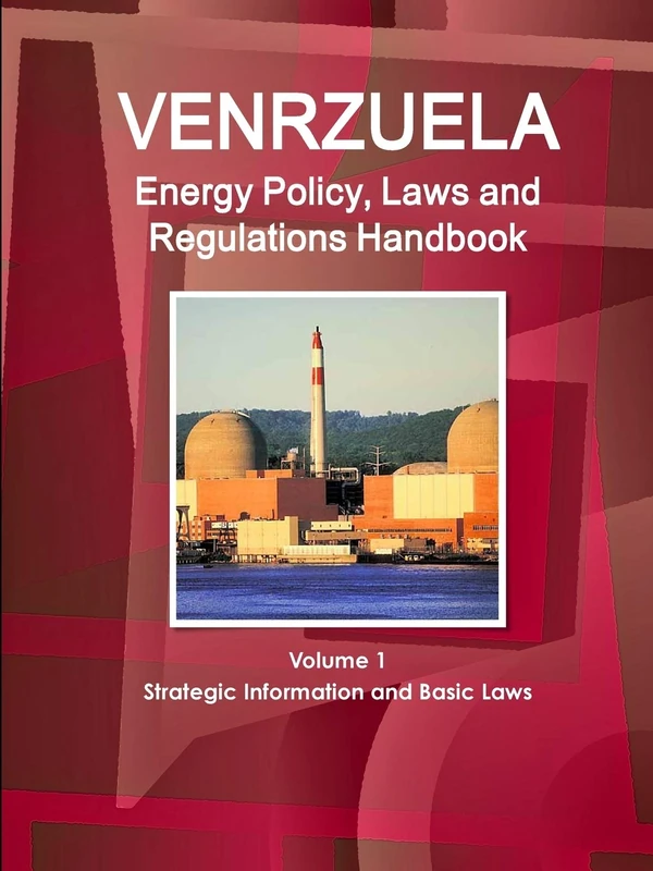 Venezuela Energy Policy, Laws and Regulations Handbook Volume 1 Strategic Information and Basic Laws (World Business and Investment Library)