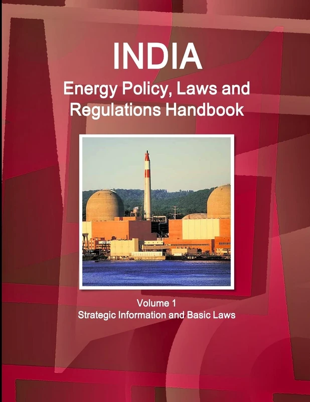 India Energy Policy, Laws and Regulations Handbook Volume 1 Strategic Information and Basic Laws (World Business and Investment Library)