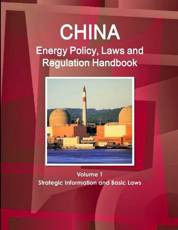 China Energy Policy, Laws and Regulation Handbook Volume 1 Strategic Information and Basic Laws (World Business and Investment Library)