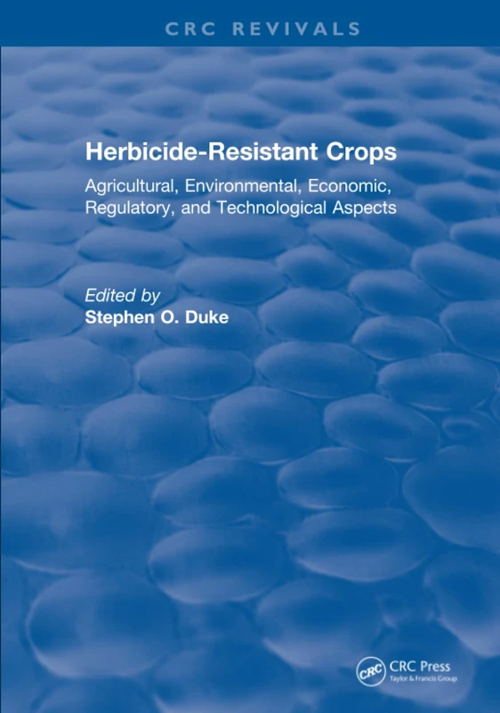 Herbicide-Resistant Crops: Agricultural, Economic, Environmental, Regulatory, and Technological Aspects (CRC Revivals)