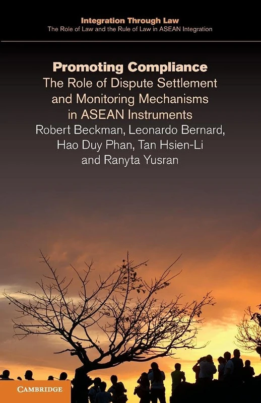 Promoting Compliance: The Role of Dispute Settlement and Monitoring Mechanisms in ASEAN Instruments: 12 (Integration through Law:The Role of Law and ... Law in ASEAN Integration, Series Number 12)