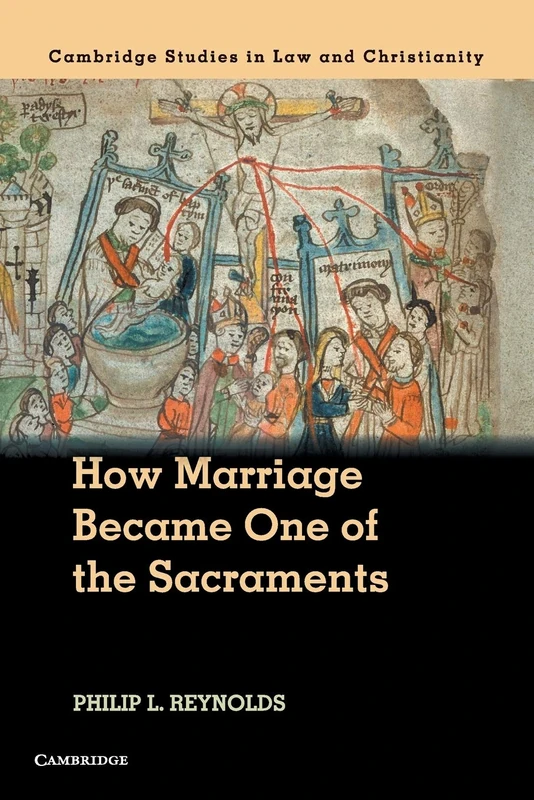 How Marriage Became One of the Sacraments: The Sacramental Theology of Marriage from its Medieval Origins to the Council of Trent (Law and Christianity)