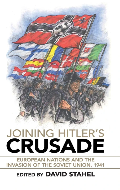Joining Hitler's Crusade: European Nations and the Invasion of the Soviet Union, 1941