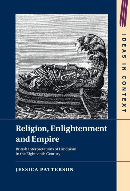 Religion, Enlightenment and Empire: British Interpretations of Hinduism in the Eighteenth Century (Ideas in Context)