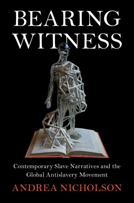 Bearing Witness: Contemporary Slave Narratives and the Global Antislavery Movement (Slaveries since Emancipation)