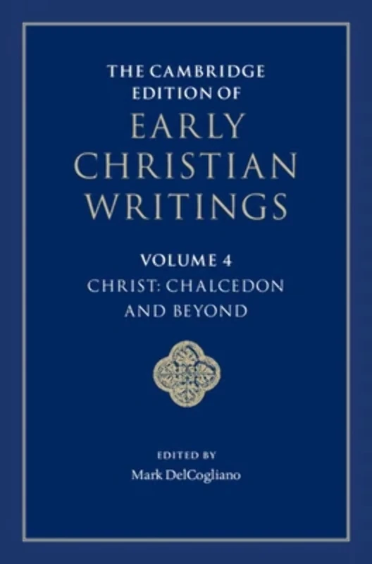 The Cambridge Edition of Early Christian Writings: Volume 4, Christ: Chalcedon and Beyond
