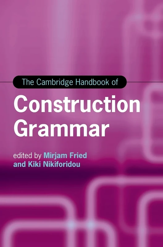 The Cambridge Handbook of Construction Grammar (Cambridge Handbooks in Language and Linguistics)