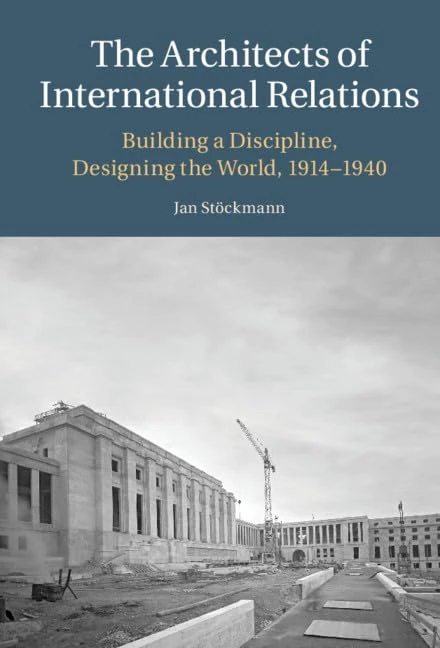 The Architects of International Relations: Building a Discipline, Designing the World, 1914-1940