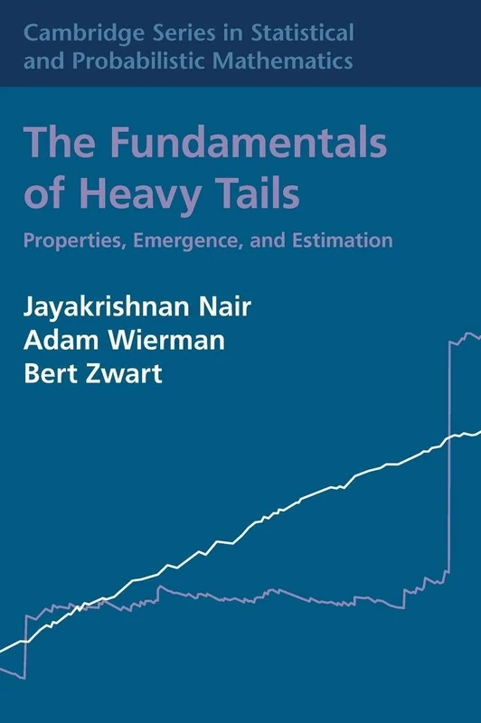 The Fundamentals of Heavy Tails: Properties, Emergence, and Estimation: Series Number 53 (Cambridge Series in Statistical and Probabilistic Mathematics, Series Number 53)