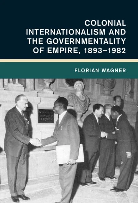Colonial Internationalism and the Governmentality of Empire, 1893–1982 (Global and International History)