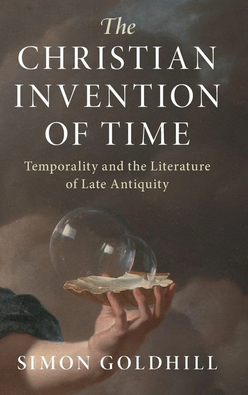 The Christian Invention of Time: Temporality and the Literature of Late Antiquity (Greek Culture in the Roman World)