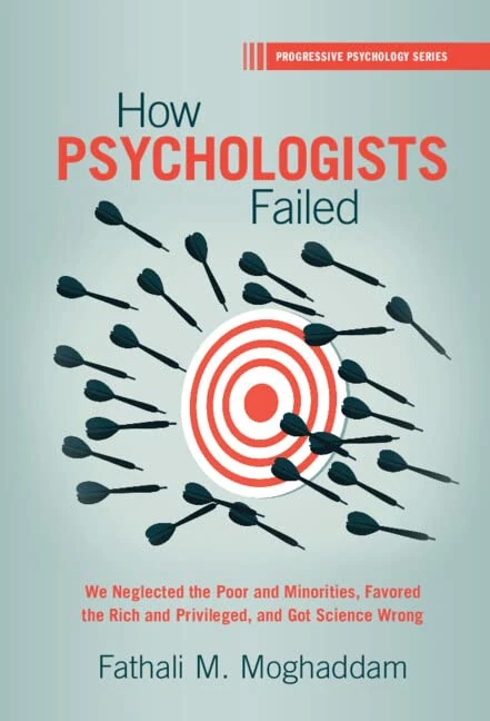 How Psychologists Failed: We Neglected the Poor and Minorities, Favored the Rich and Privileged, and Got Science Wrong (Progressive Psychology)