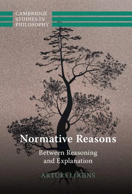 Normative Reasons: Between Reasoning and Explanation (Cambridge Studies in Philosophy)