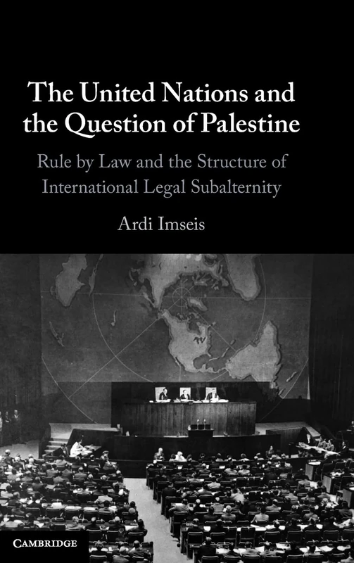 The United Nations and the Question of Palestine: Rule by Law and the Structure of International Legal Subalternity