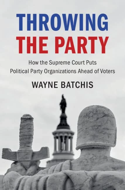 Throwing the Party: How the Supreme Court Puts Political Party Organizations Ahead of Voters (Cambridge Studies on Civil Rights and Civil Liberties)