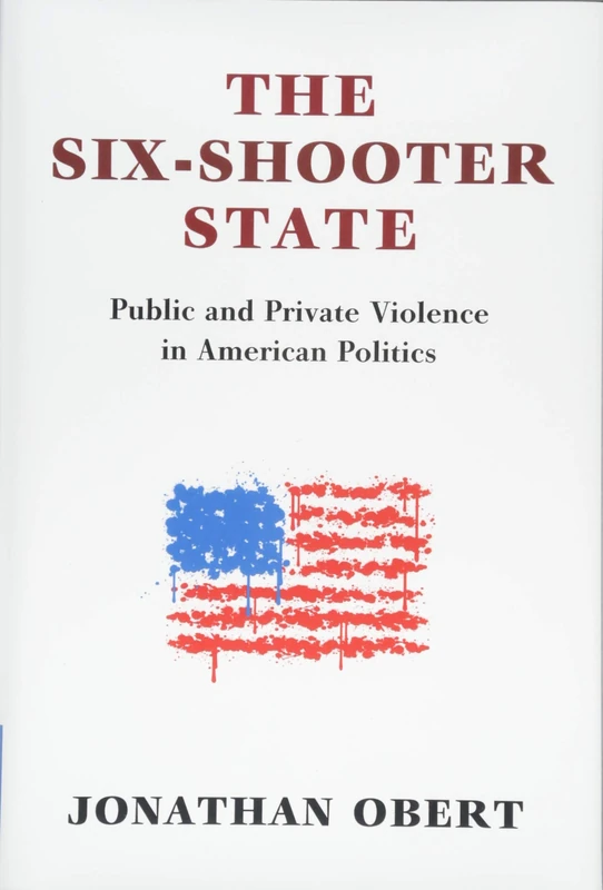 The Six-Shooter State: Public and Private Violence in American Politics - Image 1